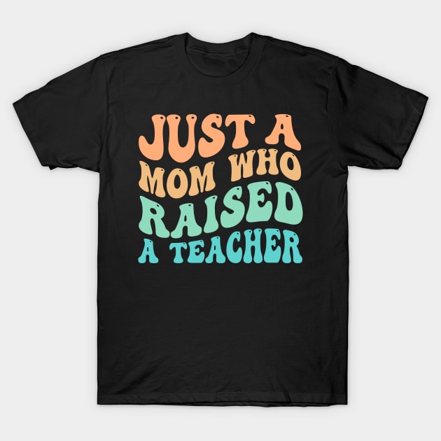 Just A Mom Who Raised A Teacher T-Shirt by TheDesignDepot